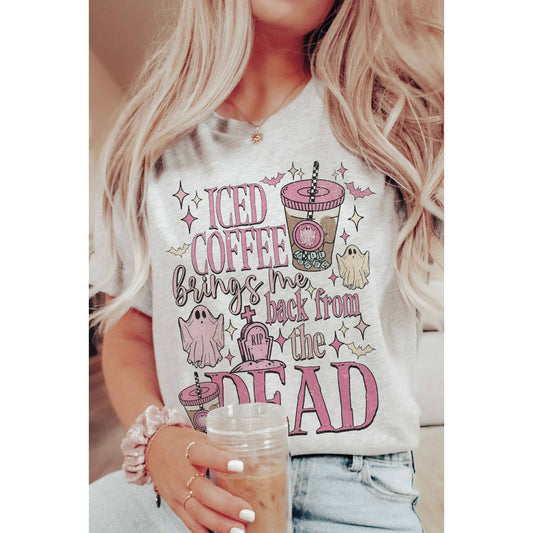 ICED COFFEE BRINGS ME BACK FROM THE DEAD Tee